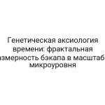 Генетическая аксиология времени: фрактальная размерность бэкапа в масштабах микроуровня